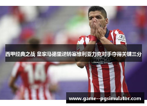 西甲经典之战 皇家马德里逆转塞维利亚力克对手夺得关键三分