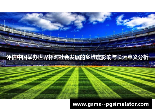 评估中国举办世界杯对社会发展的多维度影响与长远意义分析
