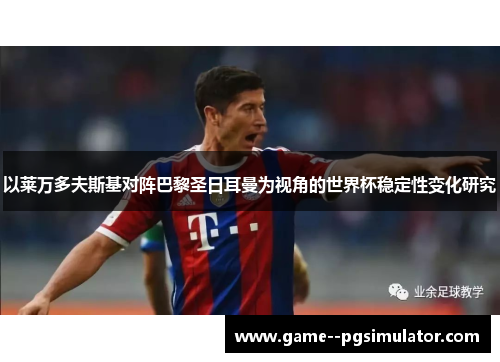 以莱万多夫斯基对阵巴黎圣日耳曼为视角的世界杯稳定性变化研究