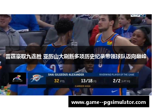 雷霆豪取九连胜 亚历山大刷新多项历史纪录带领球队迈向巅峰