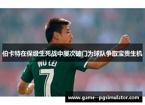 伯卡特在保级生死战中屡次破门为球队争取宝贵生机