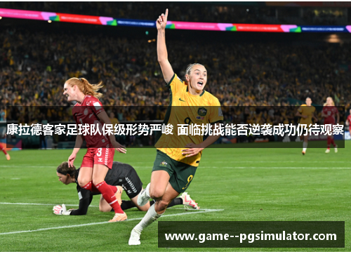 康拉德客家足球队保级形势严峻 面临挑战能否逆袭成功仍待观察